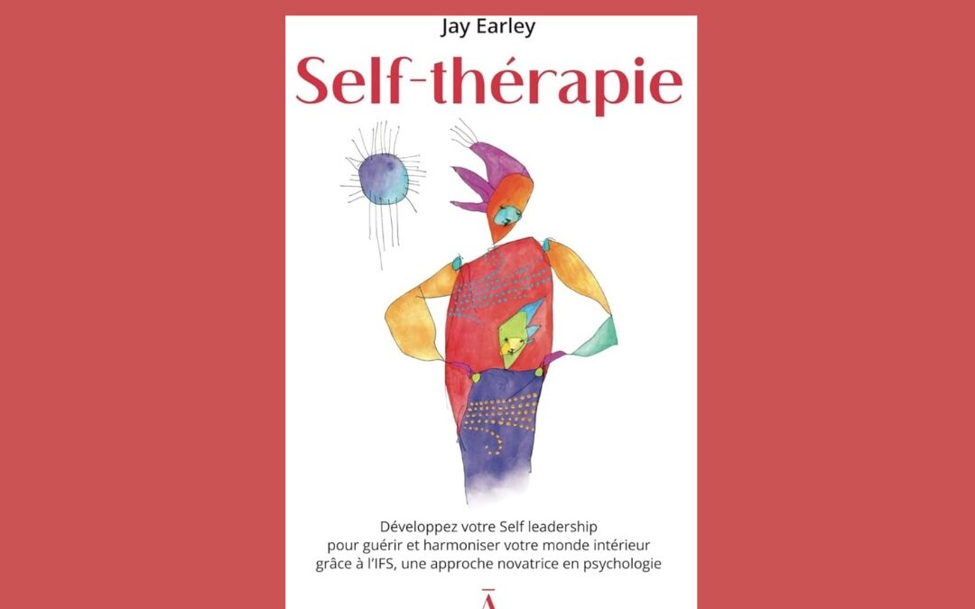 Développez votre Self leadership pour guérir et harmoniser votre monde intérieur grâce à l’IFS